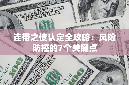 武汉连带之债认定全攻略：风险防控的7个关键点