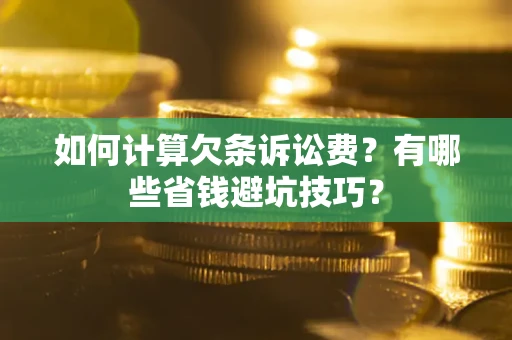 武汉如何计算欠条诉讼费？有哪些省钱避坑技巧？