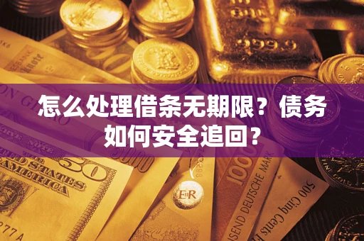 武汉怎么处理借条无期限？债务如何安全追回？