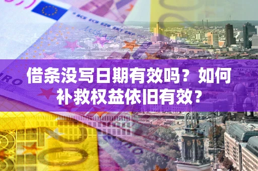 武汉借条没写日期有效吗？如何补救权益依旧有效？