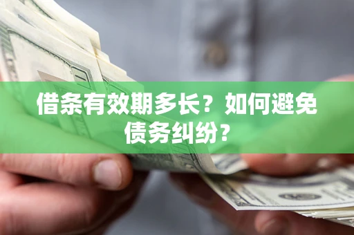 武汉借条有效期多长？如何避免债务纠纷？