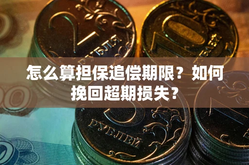 武汉怎么算担保追偿期限？如何挽回超期损失？