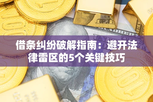 武汉借条纠纷破解指南：避开法律雷区的5个关键技巧