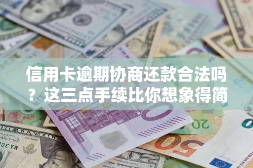 武汉信用卡逾期协商还款合法吗？这三点手续比你想象得简单